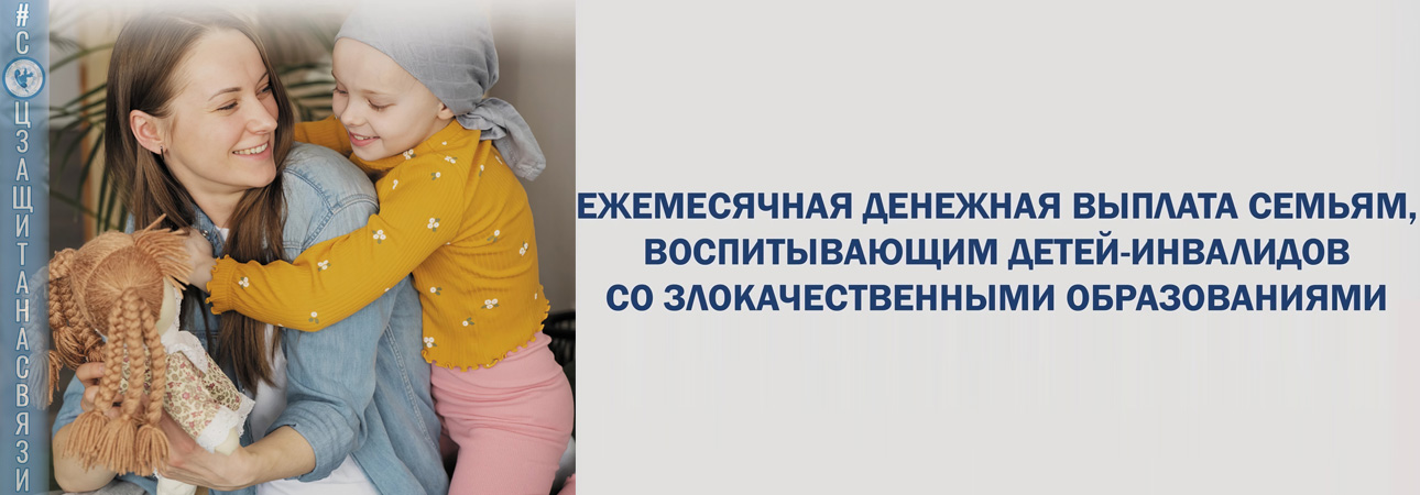 Поддержка семей Иркутской области: ежемесячная денежная выплата (ЕДВ) семьям, воспитывающим детей-инвалидов со злокачественными образованиями